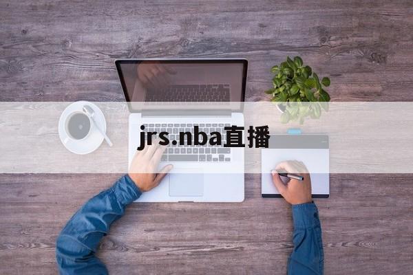 jrs.nba直播_(JRSNBA直播) 第1张 jrs.nba直播_(JRSNBA直播) 第1张