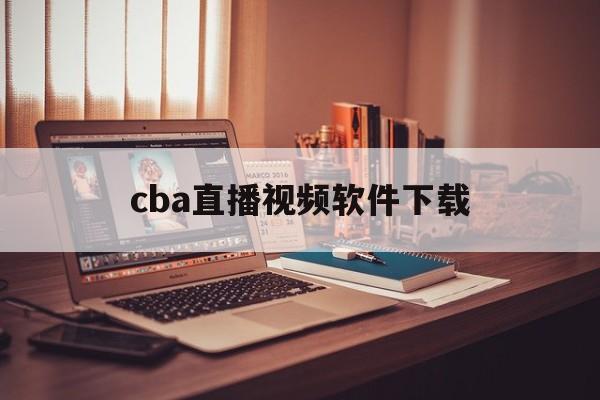 cba直播视频软件下载_(cba直播 下载)  第1张