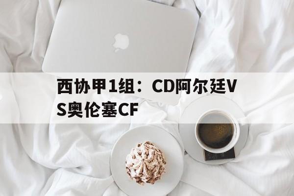 关于西协甲1组：CD阿尔廷VS奥伦塞CF的信息  第1张