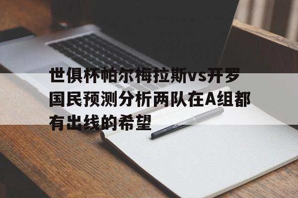 关于世俱杯帕尔梅拉斯vs开罗国民预测分析两队在A组都有出线的希望的信息 第1张 关于世俱杯帕尔梅拉斯vs开罗国民预测分析两队在A组都有出线的希望的信息 第1张
